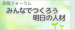 合同フォーラム　みんなでつくろう明日の人材