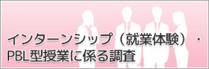 インターンシップ（就業体験）・PBL型授業に係る実態調査